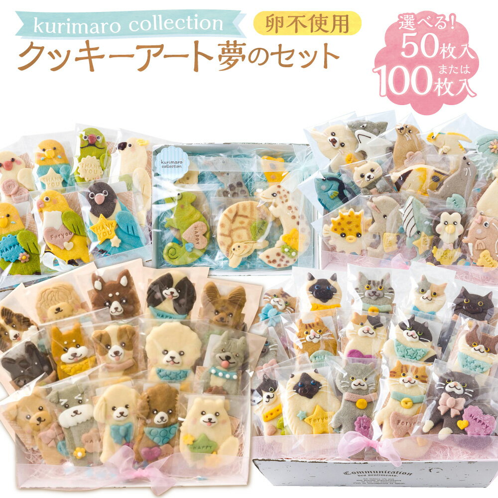 【ふるさと納税】＜選べる内容量＞ 【卵不使用】 kurimaro collection クッキーアート夢の50枚セット / 100枚セット 犬 猫 鳥 爬虫類 両生類 魚 どうぶつ いきもの かわいい 可愛い 小麦100% ひよこ豆の煮汁 天然塩 合成着色料不使用 お菓子 焼菓子 スイーツ おやつ 送料無料