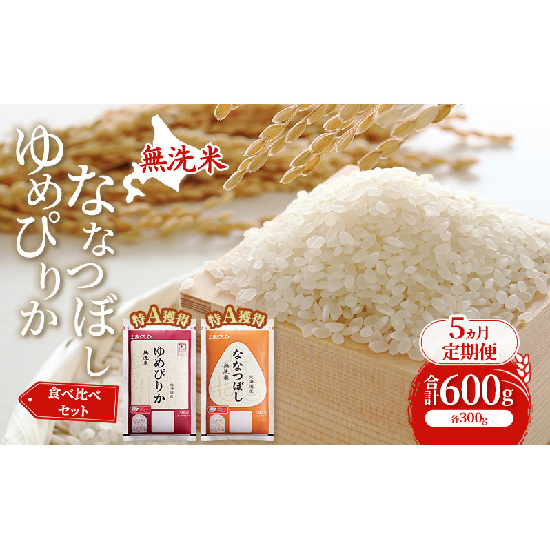 5ヵ月 定期便 米 北海道 無洗米 ゆめぴりか ななつぼし 食べ比べ 各 300g 合計 600g (ホクレン米) 特A 獲得 白米 お取り寄せ ごはん 道産米 ブランド米 600グラム お米 ご飯 