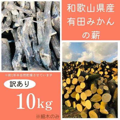 ふるさと納税 有田川町 【訳アリ】有田みかんの薪!10Kg(細木のみ)バイオマスエネルギーで火を楽しもう!
