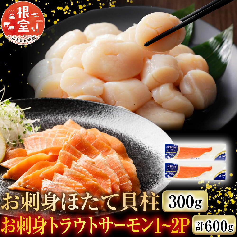 【ふるさと納税】 お刺身ほたて貝柱 300g＆お刺身トラウトサーモン 1 ~ 2P ( 計 600g ) ホタテ ほたて 帆立 帆立貝柱 ホタテ貝柱 貝柱 鮭 さけ サケ しゃけ シャケ 魚 さかな サカナ お取り寄せ グルメ 海鮮 北海道 根室市 A-09129