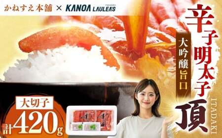 【訳あり】 かねすえ本舗×カノア 辛子明太子 大吟醸旨口 「 頂 」 大切子 420g 明太子 めんたいこ 海鮮 辛子 魚介類 冷凍 名脇役