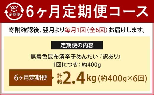 【6カ月定期便】 無着色 昆布漬 辛子めんたい 『訳あり』 約400g×6回 計約2.4kg