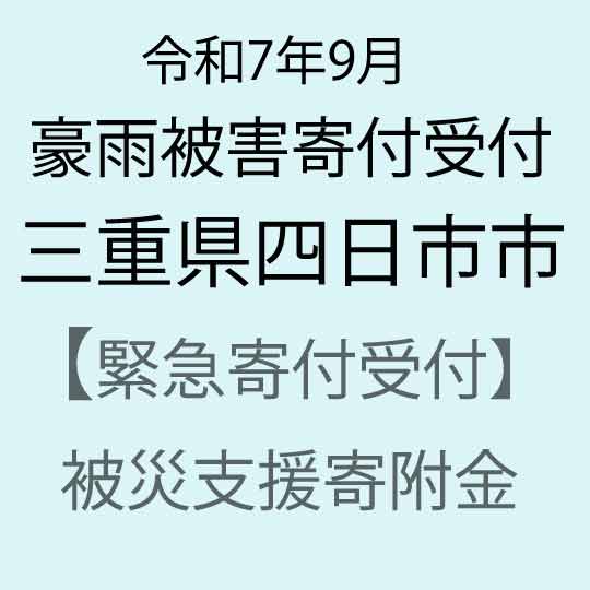 【ふるさと納税】【令和7年9月豪雨被害支援緊急寄附受付】三重県四日市市災害応援寄附金（返礼品はありません）