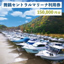 【ふるさと納税】 舞鶴セントラルマリーナ 利用券 150,000円分 レンタルボート 陸上艇置料 船舶修理サービス 修理 艤装 設置 加工 【送料無料】 施設利用 チケット 体験型