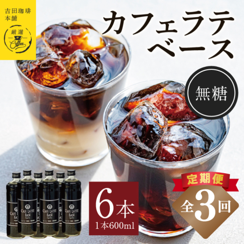 【定期便】本格カフェラテベース 無糖 600ml×6本 全3回【吉田珈琲本舗 人気 おすすめ 珈琲 コーヒー こーひー 焙煎 オリジナル】 099Z393