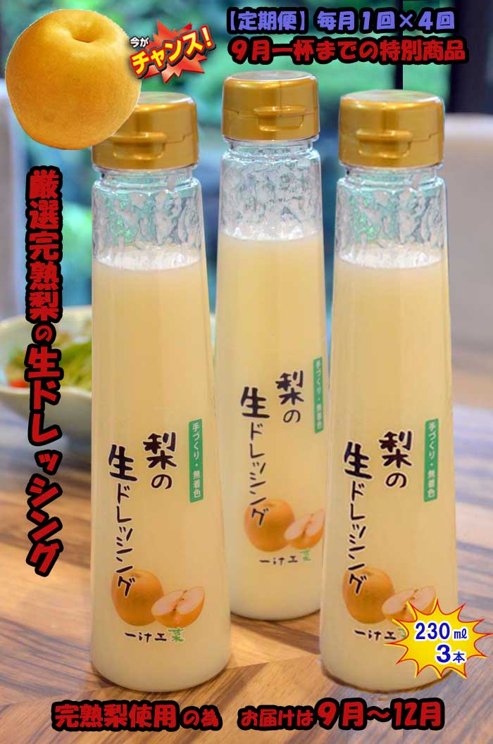 W04【ふるさと納税】【定期便 全4回】『チャンス9月一杯までの特別商品』梨の生ドレッシング(230ml) 3本セット シーズン限定商品 毎月1回×4回 ギフト 無添加 父の日 母の日 お中元 お歳暮 ご褒美 日本製 手作り 国産 お土産 サラダ 野菜 フルーツ、ソース 自家製 無着色