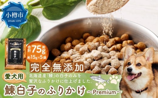 【愛犬用】鰊白子のふりかけ 〜Premium〜 15g×5袋 75g ドッグフード ペット 愛犬 犬 いぬ イヌ 犬用 ふりかけ 鰊 にしん ニシン 白子 餌 えさ エサ パウダー 魚 無添加 小樽市 北海道