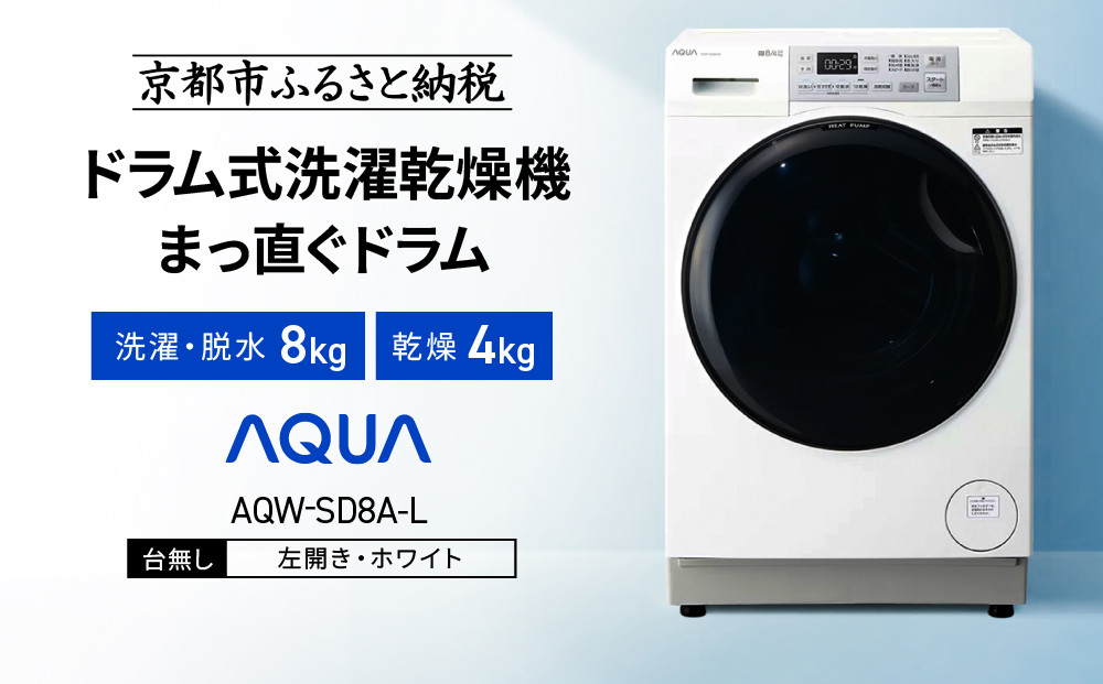 【AQUA】ドラム式洗濯乾燥機 まっ直ぐドラム 洗濯8kg 乾燥4kg AQW-SD8A-L 台無し(左開き)｜京都 洗濯機 ドラム式 人気ブランド［ アクア 人気 おすすめ 60cm角防水パン対応 コンパクト 薄型 ヒートポンプ乾燥 オールラウンド浸透洗浄 お湯洗いモード 除菌 お取り寄せ 通販 送料無料 ふるさと納税 ］