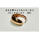 【ふるさと納税】大きな雫のようなイヤーカフ（ピンクゴールド　18K） オリジナル アクセサリー　 ファッション小物 小物 装飾品 おしゃれ シンプル 　お届け：お届けまでに2ヶ月程お時間をいただきます。