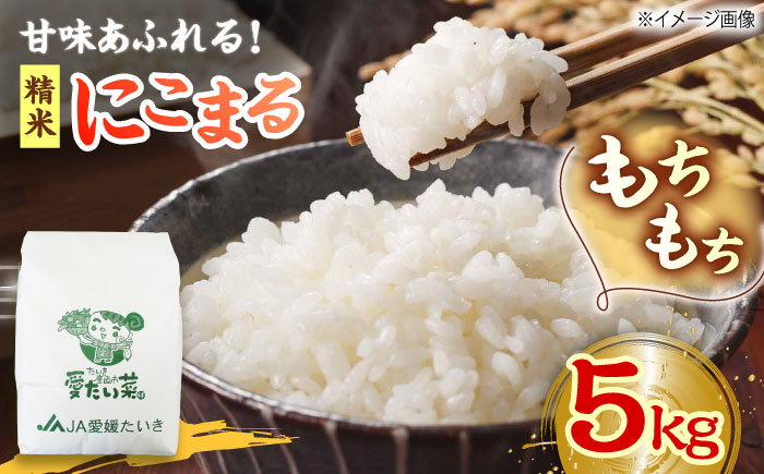 【11月中旬から順次発送】にこまる（精米）5kg おこめ お米 ご飯 ごはん ブランド米　愛媛県大洲市/たいき産直市愛たい菜 [AGAP005]