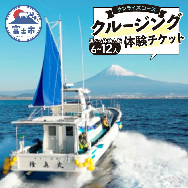 【ふるさと納税】 クルージング サンライズコース 体験チケット 選べる体験人数《6人～12人》 クルーズツアー 土日のみ 年末年始受付可能 富士山の壮大な景色 雄大な自然 田子の浦港 隆真丸 完全貸し切り 一生の思い出 静岡県 富士市 [sf001-192-198]
