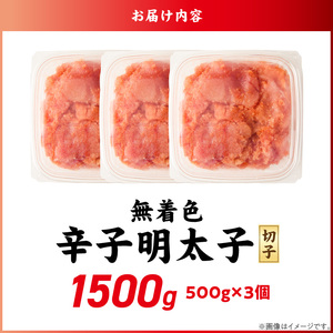 無着色辛子明太子　切子　500g×3個（1,500g）_無着色 辛子明太子 切子 1500g 訳あり 明太子 切れ子 アツアツご飯 相性抜群 プチプチ はじける 老舗 明太子メーカー 秘伝 調味液 酒