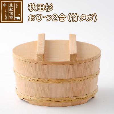 ふるさと納税 北秋田市 秋田杉 おひつ2合(竹タガ) 国産 職人手作り |odwa-00010