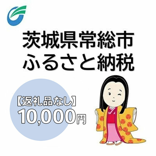 茨城県常総市への寄附（返礼品なし）10,000円　【地域のお礼の品・返礼品・返礼品無し・発展・寄付】