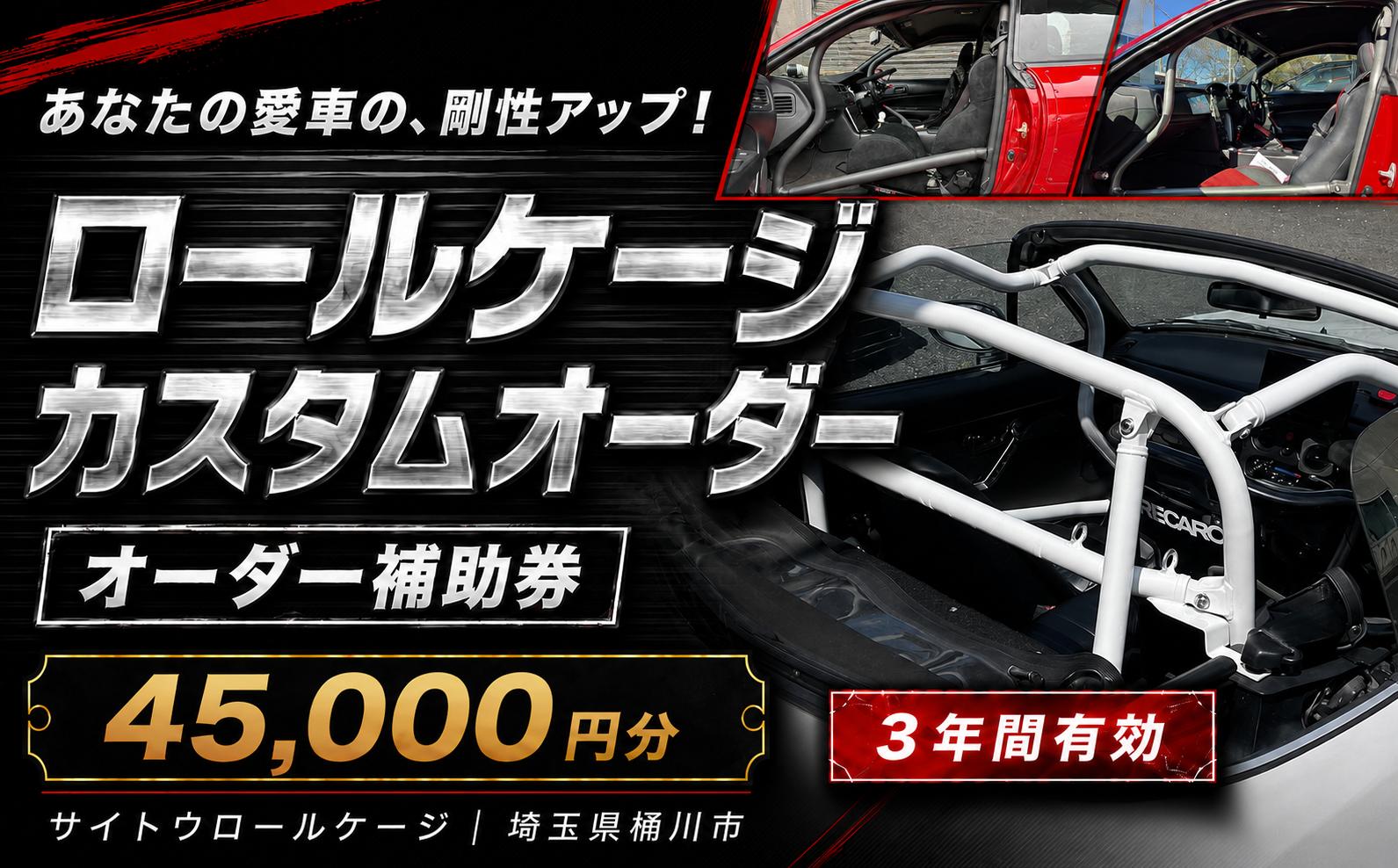 
                  サイトウロールケージ オーダー 補助券 45,000円分 | 車 カスタム ロールバー ロールケージ 充当券 クーポン チケット オーダーメイド 剛性アップ 自動車 スポーツカー 趣味 パーツ サーキット 走行会 レース 車用品 カー用品 愛車 オリジナル パイプ メンテナンス 横転 乗員保護 頑丈 剛健 強度 安全 対策 部品 事故 予防 衝撃 強く 耐性 改造 埼玉県 桶川市
                