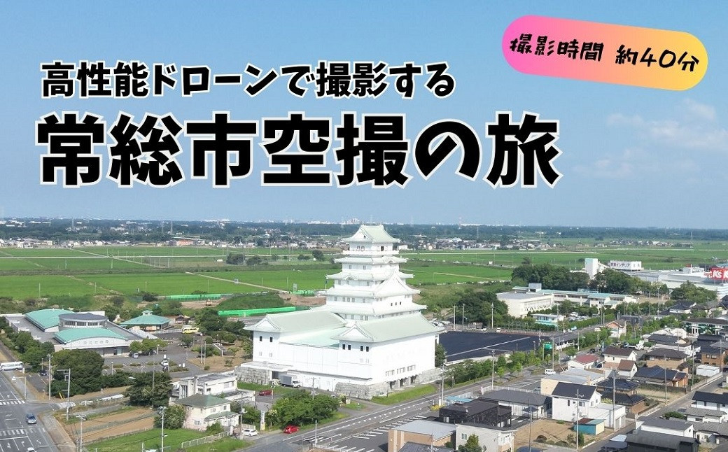 
            高性能ドローンで撮影する常総市空撮の旅（撮影時間約40分）
          