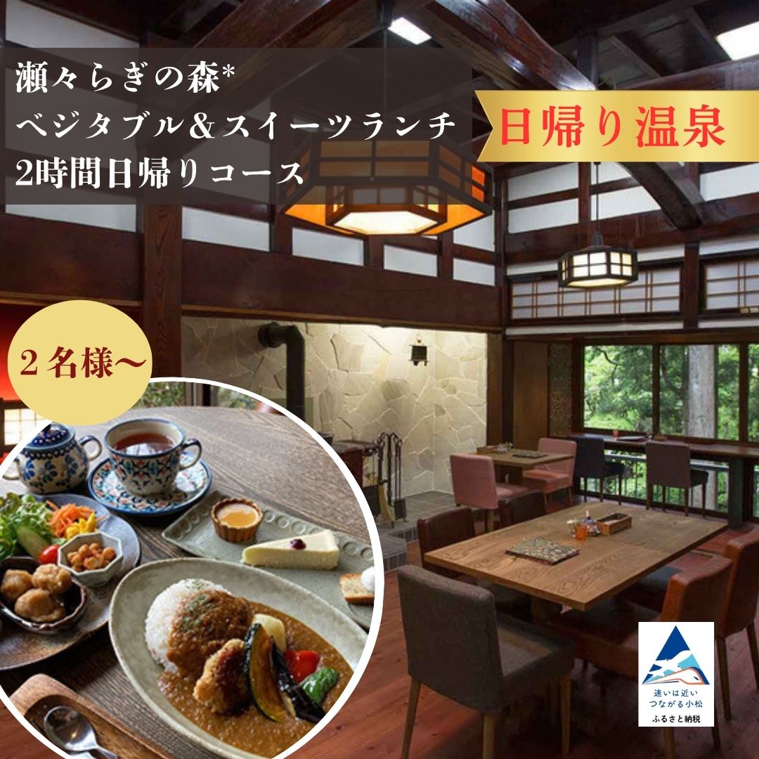 【ふるさと納税】【日帰り温泉】 瀬々らぎの森*の天然温泉とベジタブル＆スイーツランチの2時間日帰りコース（選べる 人数 2名様/3名様/4名様/5名様） チケット おでかけ 旅行 古民家 カフェ 家族 友達 ギフト プレゼント 石川県 小松市 032014 【メルシー・ボンヌジュルネ】