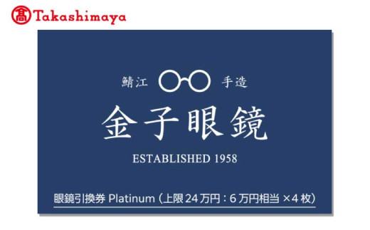 【高島屋選定品】金子眼鏡 全国直営店で使える 眼鏡引換券　Platinum （6万円相当×4枚） [P-16802] / 鯖江市産眼鏡 引換券 チケット 高級眼鏡 眼鏡 メガネ めがね サングラス ギフト メンズ レディース あとから 選べる ふるさと納税めがね 金子眼鏡 鯖江 ふるさと納税