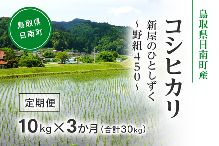 令和8年産 新米 先行予約 鳥取県日南町産コシヒカリ 定期便 10kg×3か月(合計30kg) 新屋のひとしずく ～野組450～ 米 お米 おこめ 精米 こしひかり