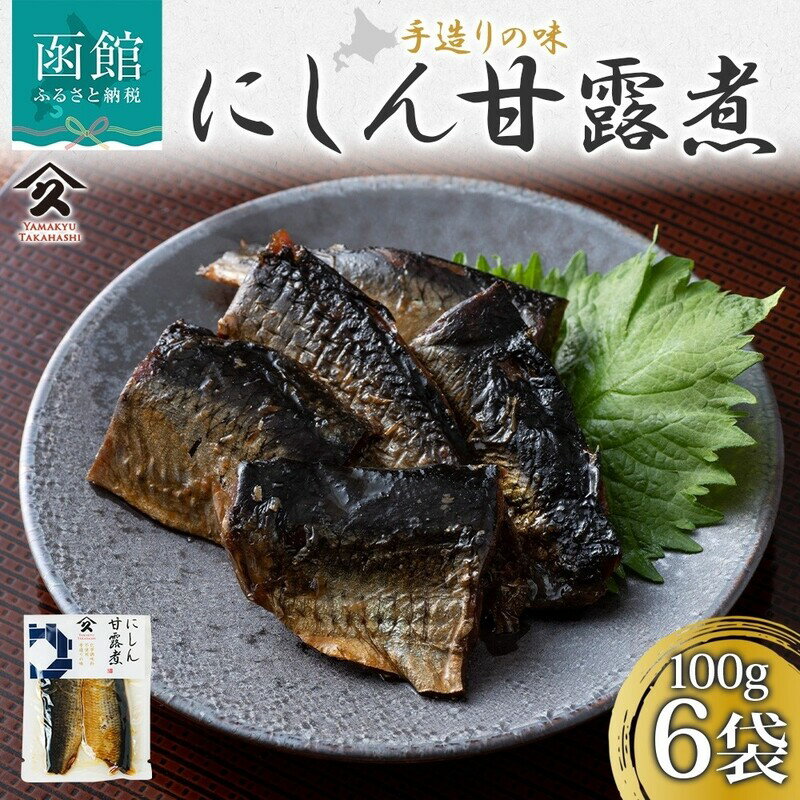【ふるさと納税】にしん甘露煮 100g × 6袋 北海道産 ニシン 甘露煮 国産 たんぱく質 カルシウム 美容 自家製 タレ 職人 こだわり 味付け 直火炊き製法 にしんそば 蕎麦 ご飯 お酒 お供 惣菜 おかず 人気 和食 お取り寄せ タカハシ食品 北海道 函館市 送料無料