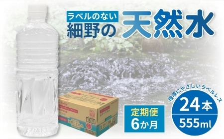 水 【定期便・全6回】ラベルのない細野の天然水 555ml×24本×6回 水