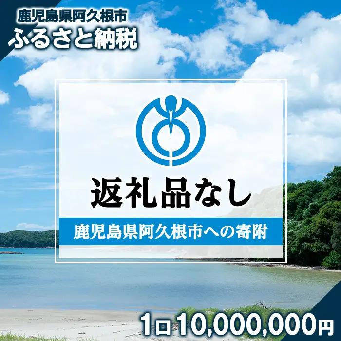 ＜返礼品なし＞鹿児島県阿久根市への寄附(1口 10,000,000円) 寄附金 寄附のみ 寄付 応援 支援 ふるさと応援 使い道 地域支援 地域活性化 【阿久根市】akn999-09