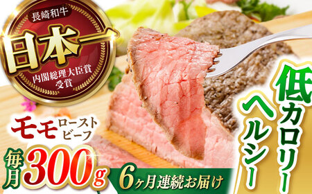 【6回定期便】 【旨味が溢れ出す！】 長崎和牛 モモ ローストビーフ 300g / 牛肉 国産 ろーすとびーふ ブロック 赤身 もも / 諫早市 / 野中精肉店[AHCW091]