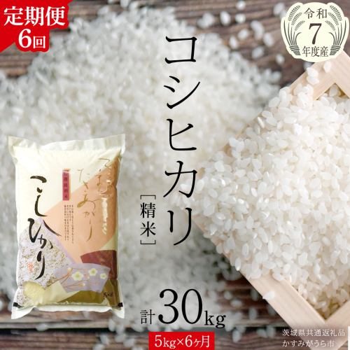 【 6ヶ月 定期便 】【 令和7年産 】 コシヒカリ 精米 5kg × 6回 ( 合計 30kg )（茨城県共通返礼品かすみがうら市）米 ごはん もっちり 甘い コメ お米 白米 銘柄米 [EX018sa]