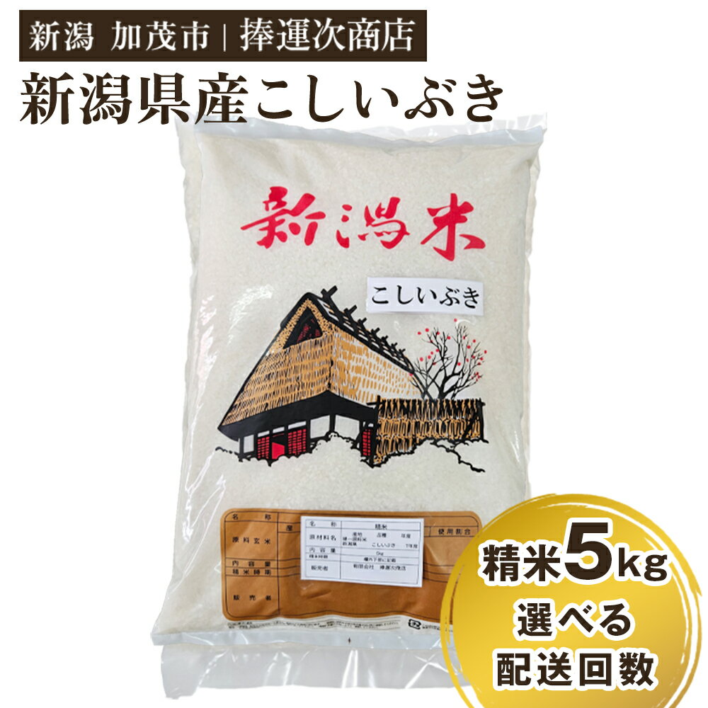 【ふるさと納税】【令和7年産新米】新潟県産こしいぶき 精米5kg 選べる配送回数（通常配送1回〜定期便6回）《順次出荷》 コシイブキ 新潟米 お米 白米 ライス ご飯 加茂市 捧運次商店
