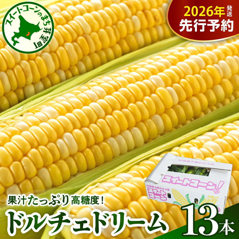 【ふるさと納税】【先行予約】 2026年産 とうもろこし 北海道産 スイートコーン ドルチェドリーム 13本 【2026年7月下旬～8月上旬頃配送】コーン バイカラー 甘い 生 野菜 BBQ 産地直送 冷蔵 送料無料 お取り寄せ 北海道 十勝 芽室町 めむろ