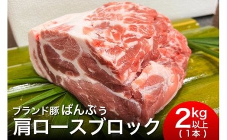 ブランド豚「ばんぶぅ」肩ロースブロック1本（2kg以上）ばんぶぅ 豚肉 肩ロース ブロック肉 ロース しゃぶしゃぶ 焼き肉 豚バラ 真空パック しゃぶしゃぶ肉 焼肉用 ブタ肉 国産 茨城県産 ギフト プレゼント 冷蔵 高級部位 ブランド豚 42-F