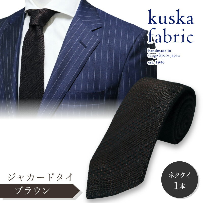 【ふるさと納税】kuska fabric 丹後ジャカードタイ【ブラウン】世界でも稀な手織り ネクタイ クスカ KUSKA シルク 希少 スーツ 小物 国産 日本製 手織り ギフト 贈答品 結婚式 新社会人 新生活 送料無料 匠極 手織り 社会人 立体感 プレゼント ブランド