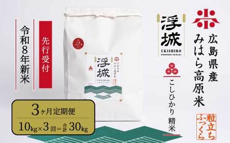 【先行受付】《令和8年新米》【3か月定期便】みはら高原米 浮城 ～ こしひかり ～ 白米10kg 2026年9月下旬頃発送予定 コシヒカリ お米 米 精米 ごはん ご飯 広島県 三原市 220076