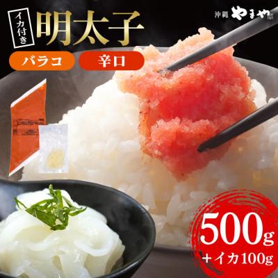 ふるさと納税 豊見城市 辛子明太子 バラコ(辛口) 500g×1袋(イカ100g×1袋) 明太子・イカのセット 沖縄やまや
