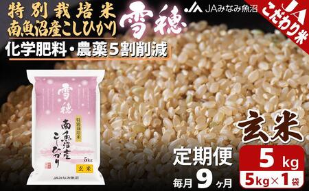 【JAみなみ魚沼定期便】特別栽培米南魚沼産こしひかり「雪穂」玄米（5kg×全9回）農薬5割削減 調整玄米 精選玄米 特A獲得日本一産地 高品質精米 もっちり甘い 南魚沼産コシヒカリ