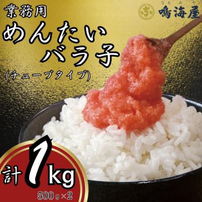 ふるさと納税 大刀洗町 鳴海屋　業務用めんたいバラ子チューブタイプ　500g×2　計1kg(大刀洗町)