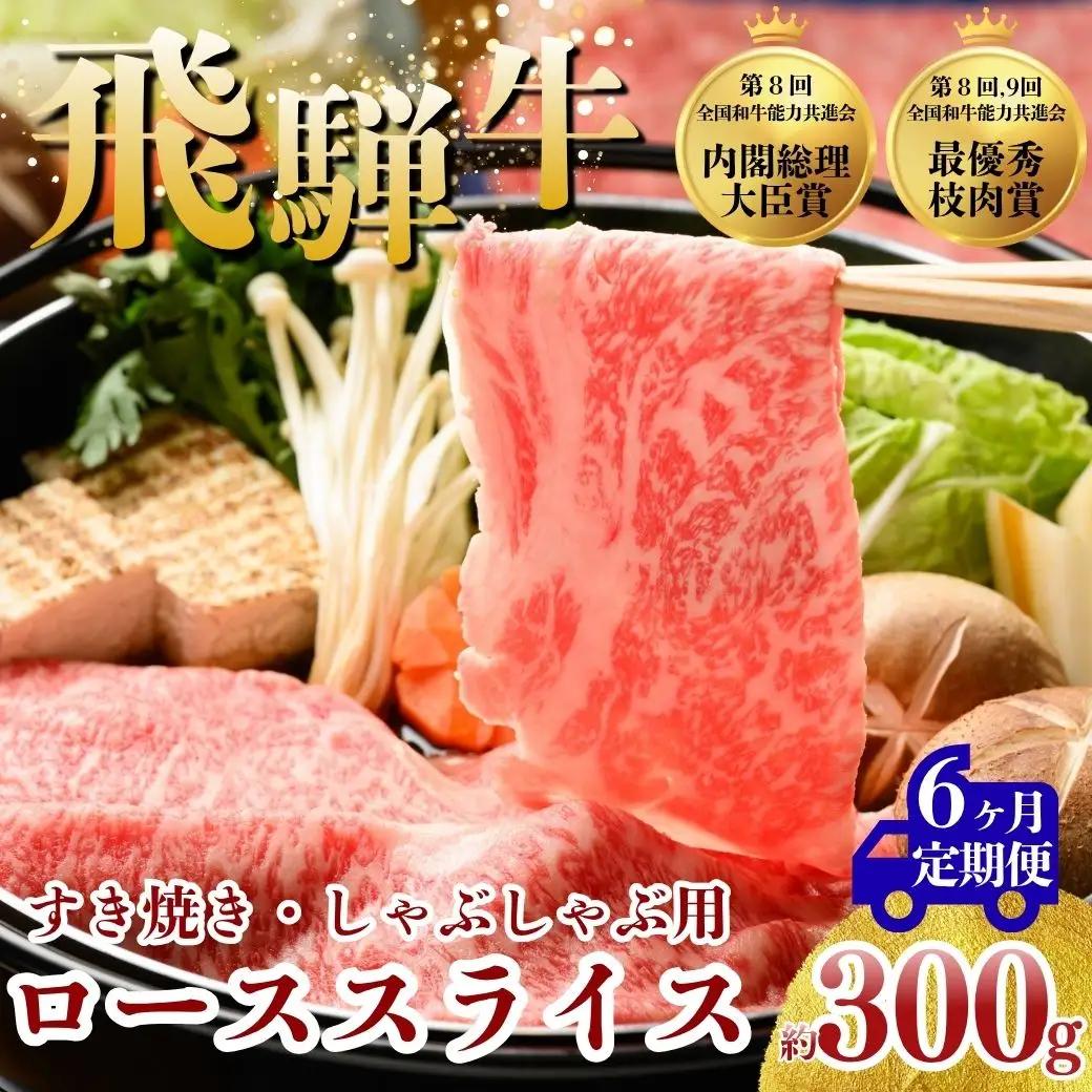 【6ヵ月定期便】飛騨牛 ローススライス（すきやき・しゃぶしゃぶ用）約300g ※北海道・沖縄・離島への配送不可