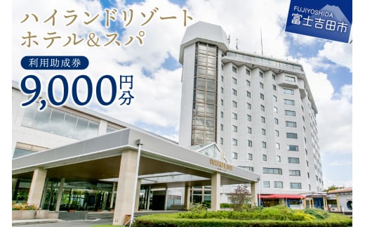 【ハイランドリゾートホテル＆スパ】利用助成券 9,000円　旅行 ホテル 利用券 リゾートホテル 宿泊 チケット 宿泊券 富士山 ハイランドリゾートホテル  山梨 富士吉田