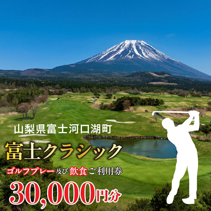 【ふるさと納税】 富士クラシック ゴルフプレー及び飲食ご利用券 30,000円分 ふるさと納税 人気 おすすめ プレゼント お祝い 母の日 父の日 敬老の日 山梨県 富士河口湖町 送料無料 FDF002
