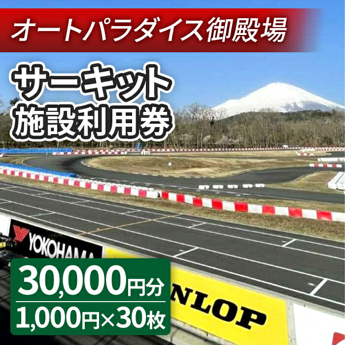 【ふるさと納税】オートパラダイス御殿場 小山町大御神サーキット 施設利用券 1,000円×30枚 | 30,000円分 サーキット レンタルカート レーシングカート 体験 利用券 静岡県 小山町 送料無料