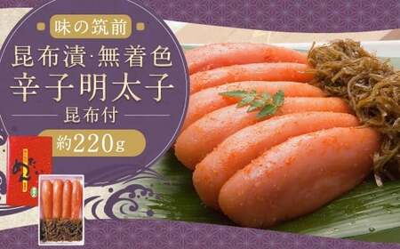 博多 味の筑前 昆布漬辛子明太子昆布付（無着色）約220g 辛子明太子 明太 明太子 昆布漬け 冷蔵 福岡県 柳川市