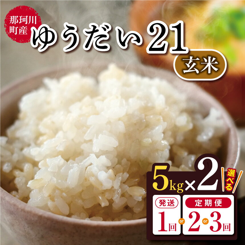 【ふるさと納税】那珂川町産 ゆうだい21 10kg ~30kg 選べる回数 (玄米）｜お米 おこめ 米 ゆうだい21 こしひかり コシヒカリ プレミアム おにぎり ブランド 米 専門店 栃木県 那珂川町 送料無料