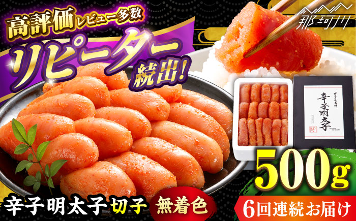 【全6回定期便】辛子明太子切れ子【無着色・二段仕込】500g ＜博多の味本舗＞那珂川市 [GAE055]