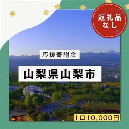 【返礼品なし】山梨県山梨市への応援寄附金(1口10,000円)