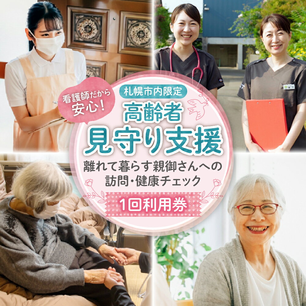 【ふるさと納税】 高齢者見守り支援 利用券 チケット 1回 健康観察 安否確認 看護師 自宅訪問 高齢者 見守り 介護 支援 介助 高齢 家族 健康 代行 お試し 北海道 札幌市