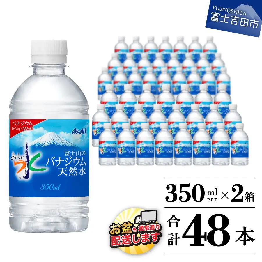 「アサヒ おいしい水 」 富士山のバナジウム天然水　PET350ml×2箱(48本入り)  ペットボトル 24本×2 ミネラルウォーター バナジウム 飲料  【 防災 備蓄 ストック 防災グッズ 保存 非常用 】