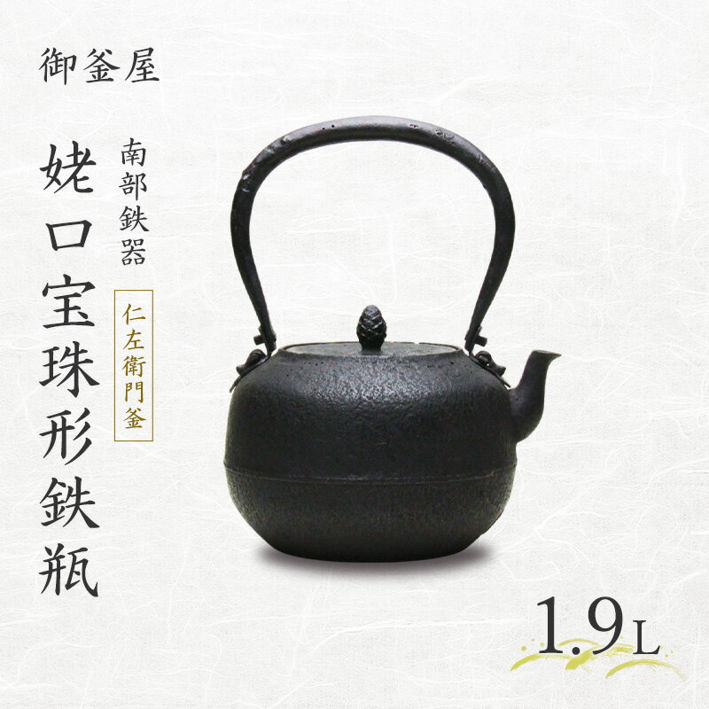 【ふるさと納税】【南部鉄器】姥口宝珠形鉄瓶(うばぐちほうじゅがたてつびん) 仁左衛門釜 1.9L 鉄瓶 やかん 急須 キッチン用品 伝統工芸品 最高級品 プレゼント 観賞用 岩手県 盛岡市 御釜屋 鉄分 健康増進 鉄分摂取 お茶 美味しい 直火OK 錆びにくい 漆