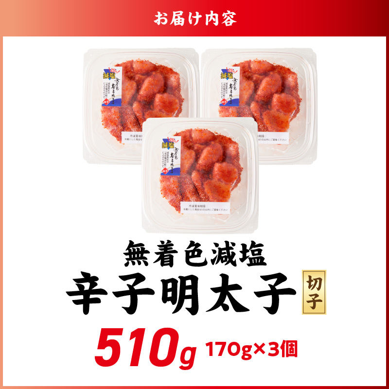 減塩明太子　切子　170g×3個　510g_減塩明太子 切子 辛子明太子 選べる 内容量 510g 訳あり 無着色 減塩 明太子 切れ子 アツアツご飯 相性抜群 プチプチ はじける 老舗 明太子メーカ