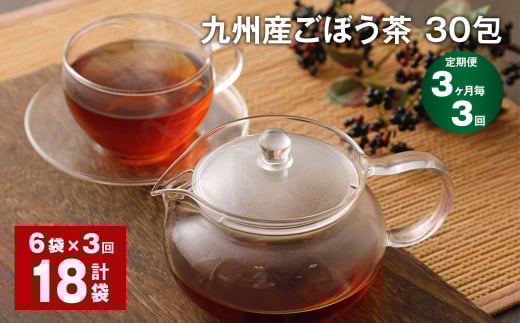 【3ヶ月毎3回定期便】九州産ごぼう茶 30包 計18袋（6袋×3回）