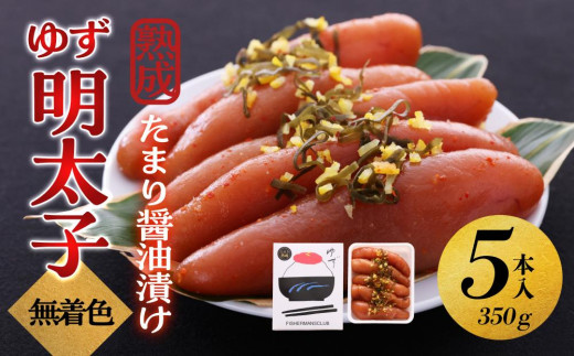 【大川市】熟成 たまり醤油漬け 無着色 ゆず明太子5本入り(350g) | 明太子 明太 辛子明太子 めんたいこ めんたい 5本 350g 冷凍 おかず 朝ごはん ごはん 海鮮 魚介類 魚卵 人気 福岡